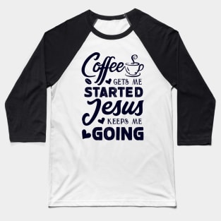 Coffee gets me started, Jesus keeps me going - Women's Christian T-shirt Baseball T-Shirt